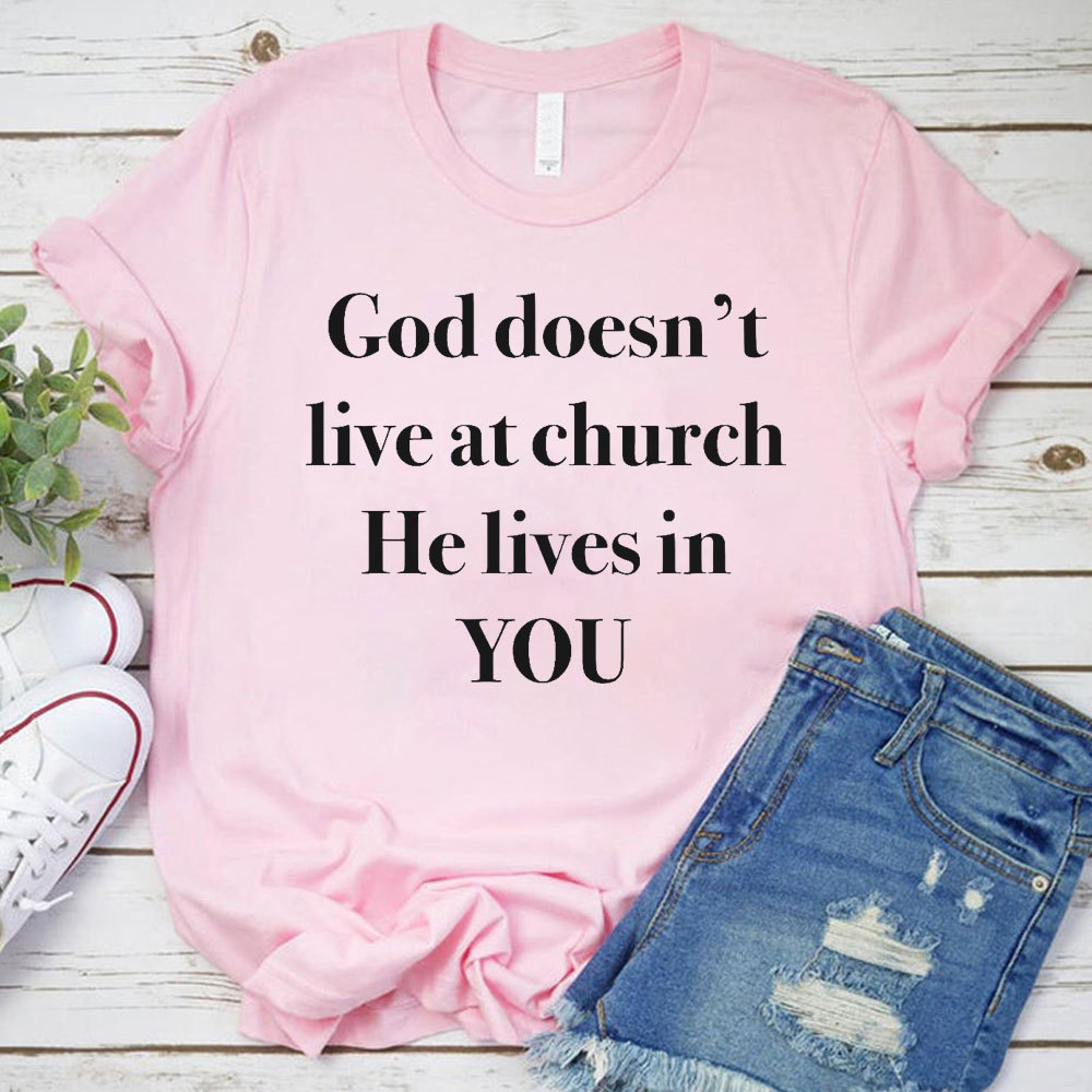 God Does Not Live At Church He Lives In You Christian T-Shirt