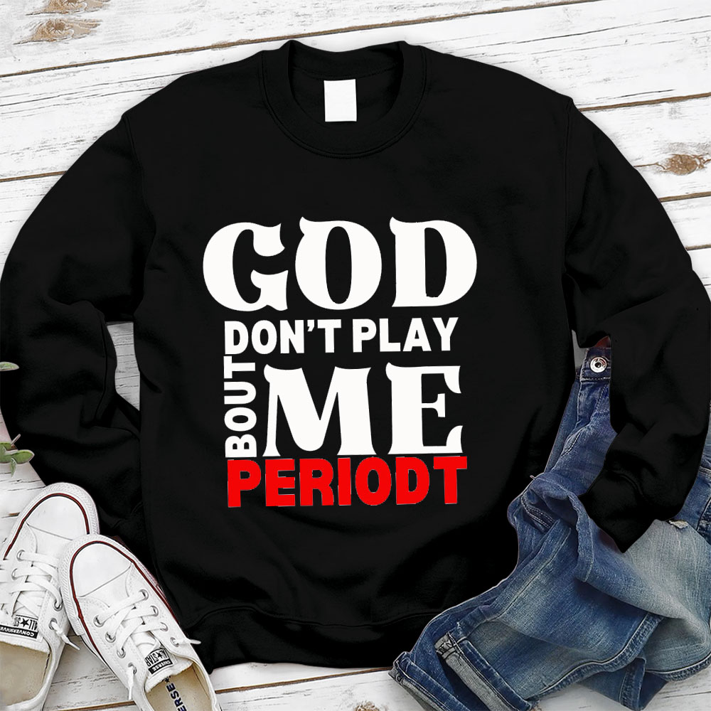 God Don't Play Bout Me Periodt Christian Sweatshirt