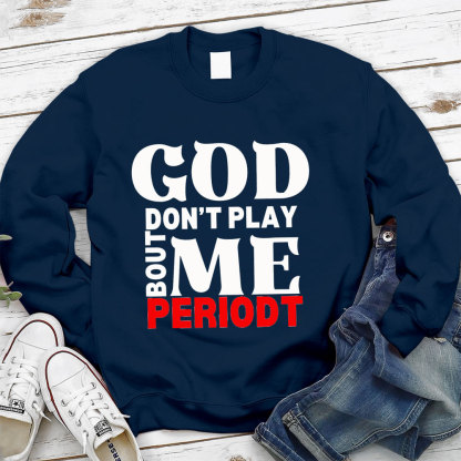 God Don't Play Bout Me Periodt Christian Sweatshirt