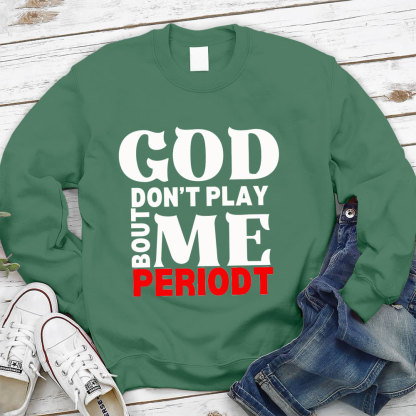 God Don't Play Bout Me Periodt Christian Sweatshirt