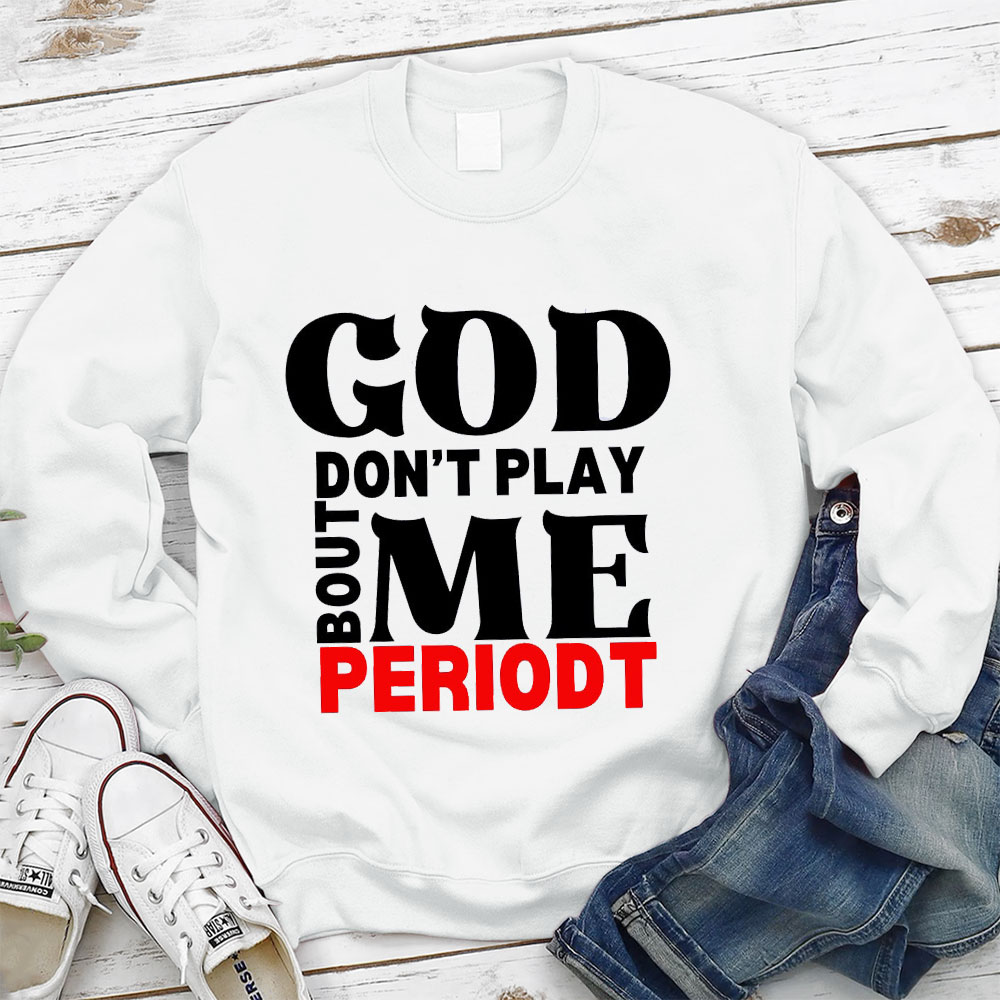 God Don't Play Bout Me Periodt Christian Sweatshirt