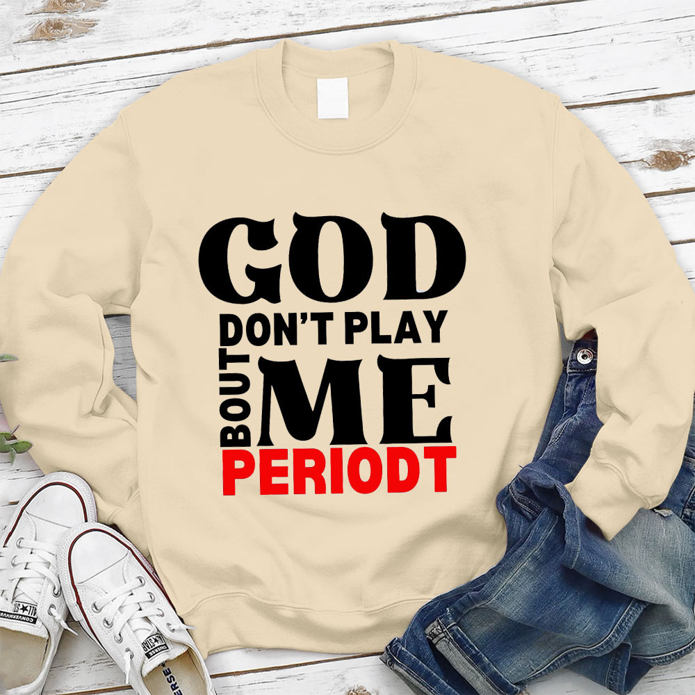 God Don't Play Bout Me Periodt Christian Sweatshirt