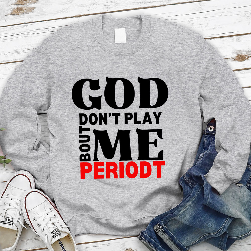 God Don't Play Bout Me Periodt Christian Sweatshirt