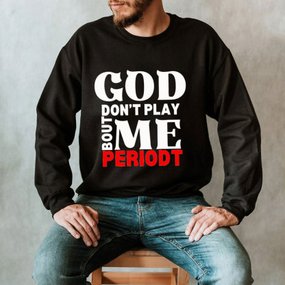God Don't Play Bout Me Periodt Christian Sweatshirt