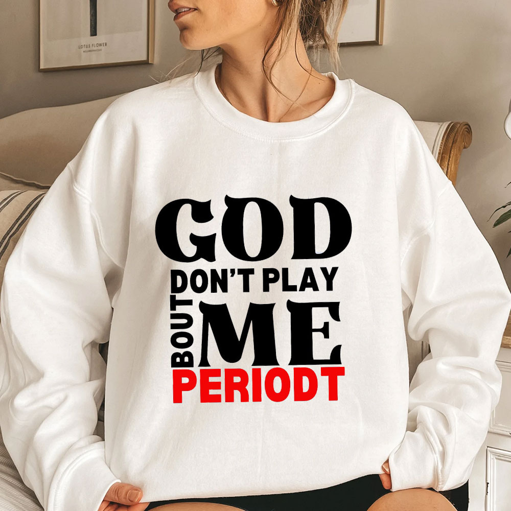God Don't Play Bout Me Periodt Christian Sweatshirt