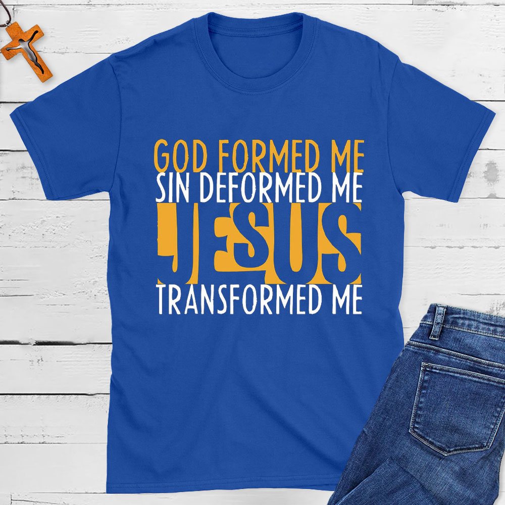 God Formed Me Sin Deformed Me Jesus Transformed Me Shirt