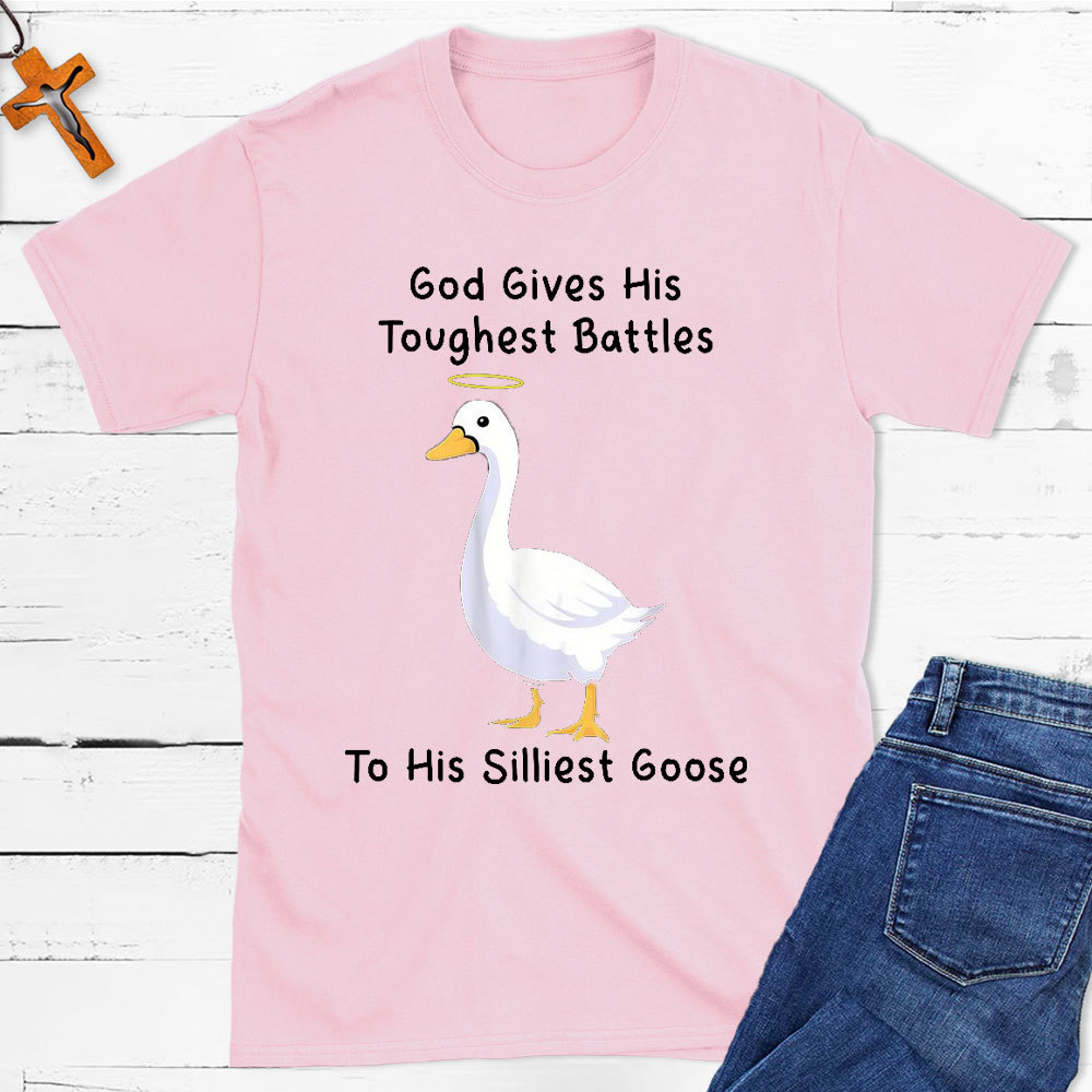 God Gives His Toughest Battles To His Silliest Goose Christian T-Shirt