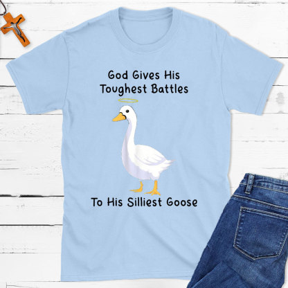 God Gives His Toughest Battles To His Silliest Goose Christian T-Shirt