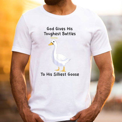 God Gives His Toughest Battles To His Silliest Goose Christian T-Shirt