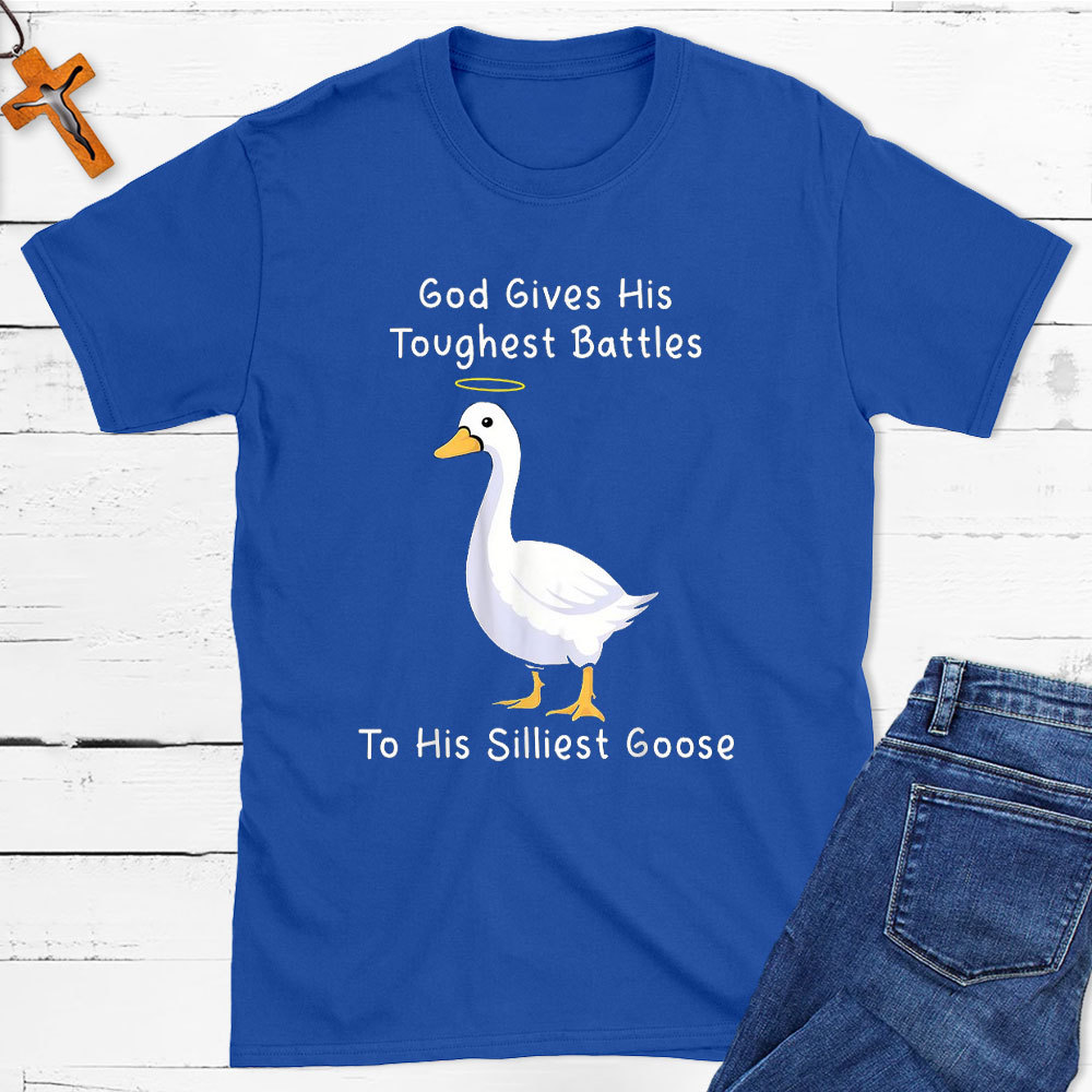 God Gives His Toughest Battles To His Silliest Goose Christian T-Shirt