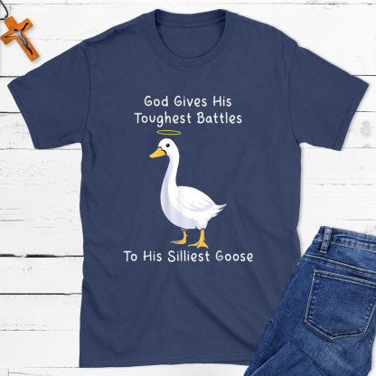 God Gives His Toughest Battles To His Silliest Goose Christian T-Shirt