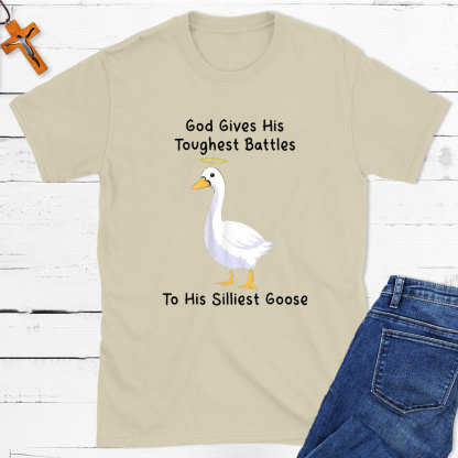 God Gives His Toughest Battles To His Silliest Goose Christian T-Shirt