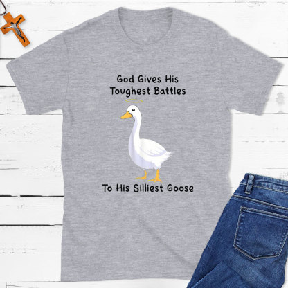 God Gives His Toughest Battles To His Silliest Goose Christian T-Shirt