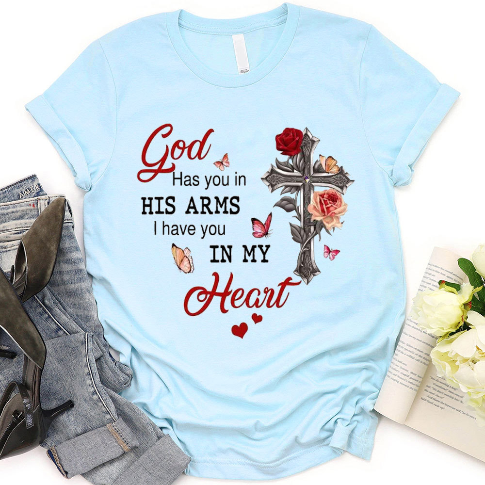 God Has You In His Arms I Has You In My Heart Christian T-Shirt