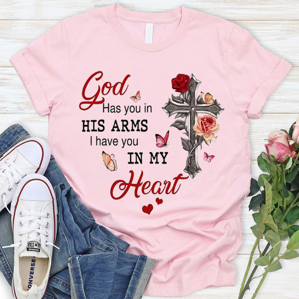 God Has You In His Arms I Has You In My Heart Christian T-Shirt