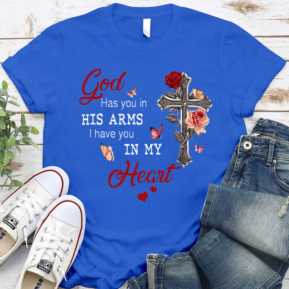 God Has You In His Arms I Has You In My Heart Christian T-Shirt