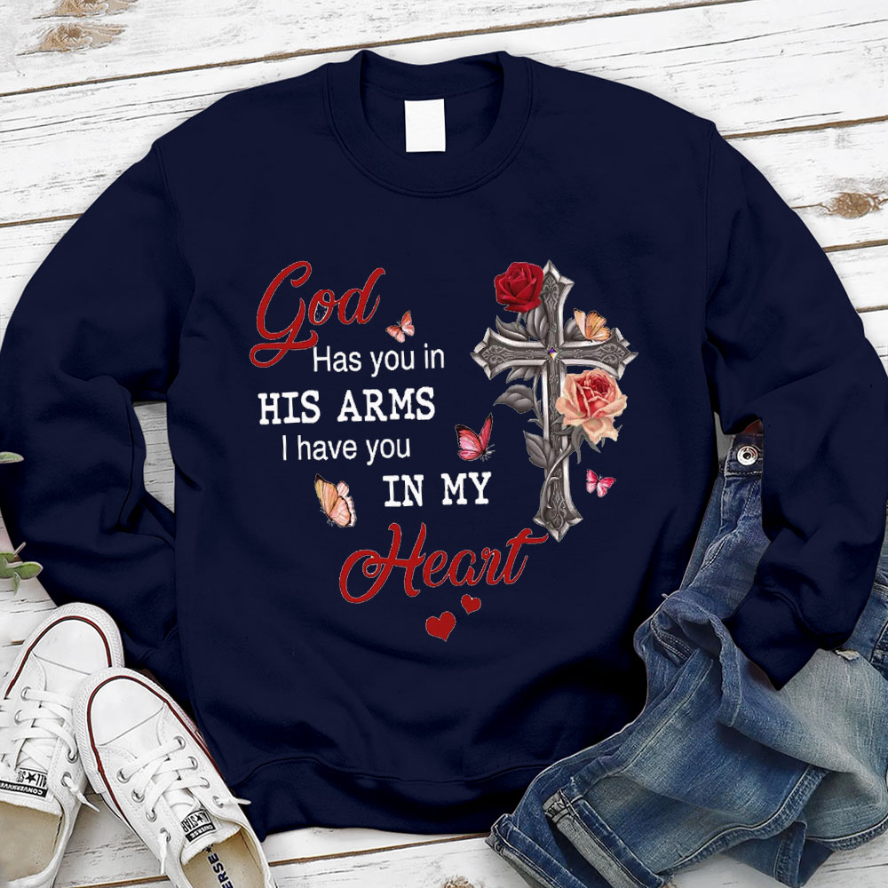 God Has You In His Arms I Have You In My Heart Valentine's Day Christian Sweatshirt