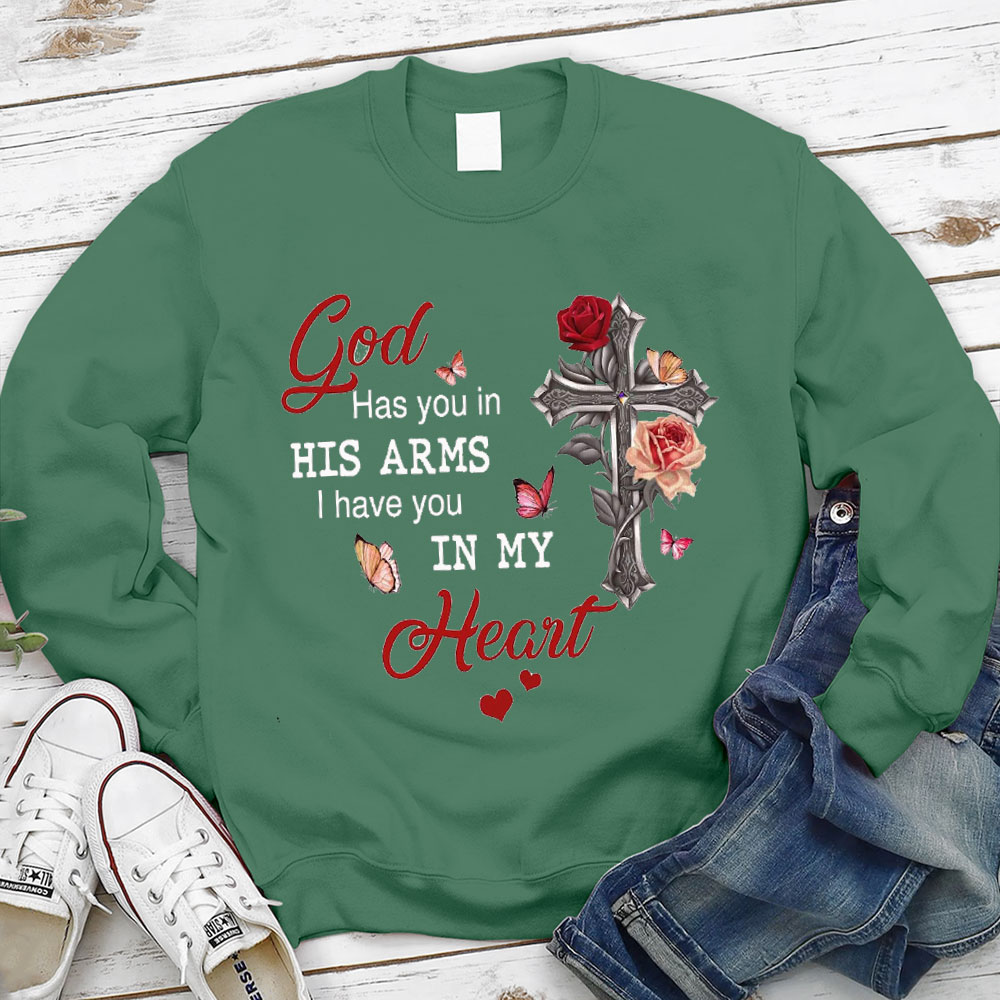 God Has You In His Arms I Have You In My Heart Valentine's Day Christian Sweatshirt