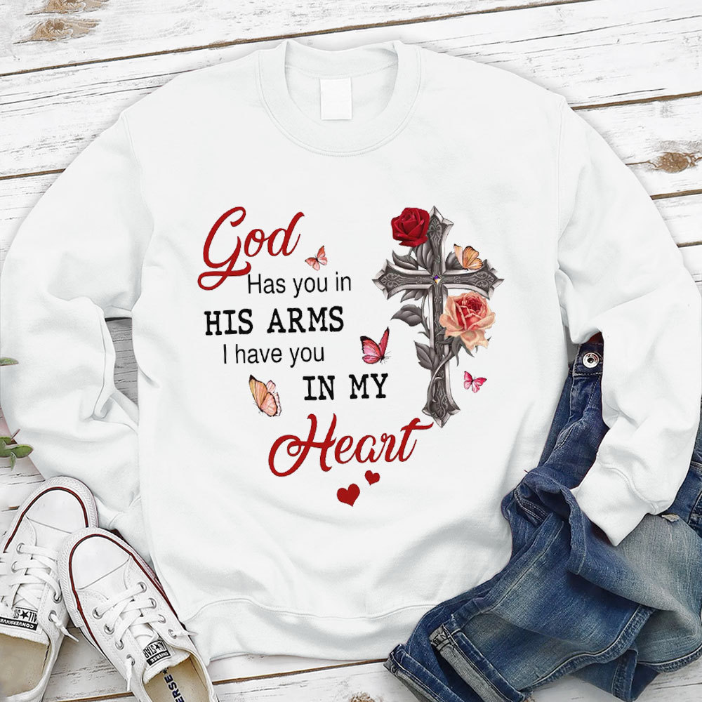 God Has You In His Arms I Have You In My Heart Valentine's Day Christian Sweatshirt