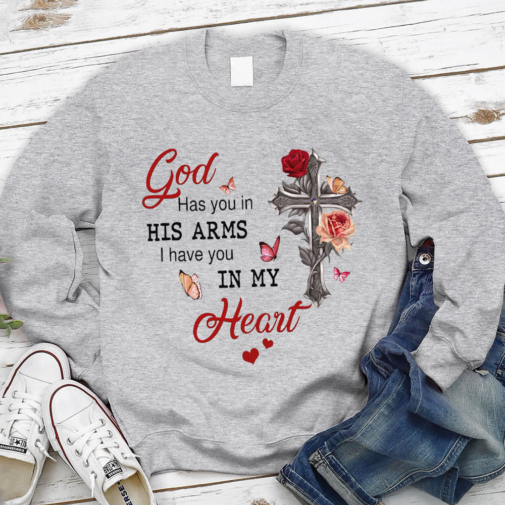 God Has You In His Arms I Have You In My Heart Valentine's Day Christian Sweatshirt