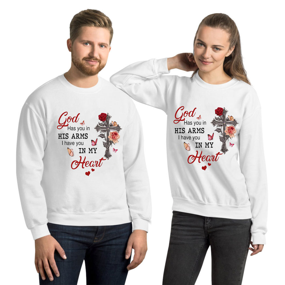 God Has You In His Arms I Have You In My Heart Valentine's Day Christian Sweatshirt