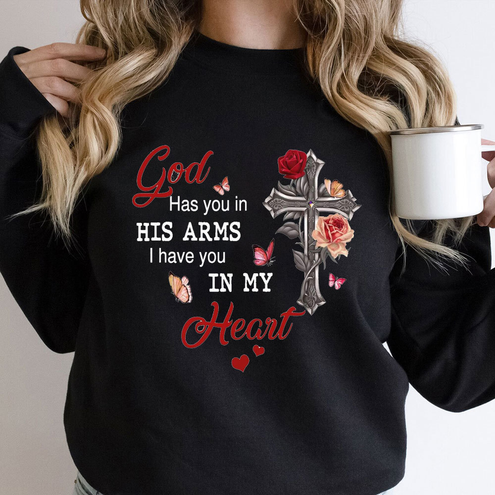 God Has You In His Arms I Have You In My Heart Valentine's Day Christian Sweatshirt