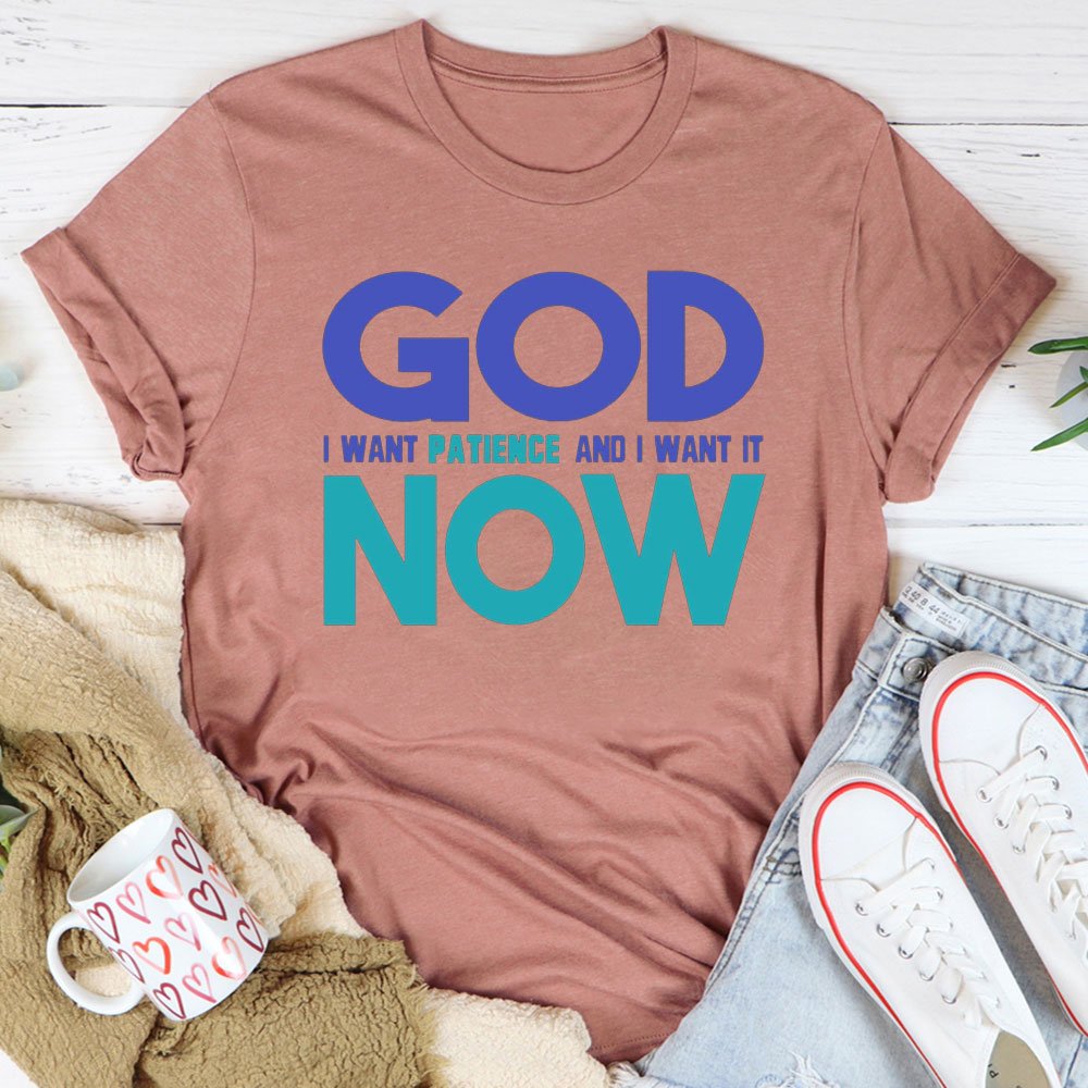 God I Want Patience And I Want It NOW Christian T-Shirt