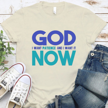 God I Want Patience And I Want It NOW Christian T-Shirt