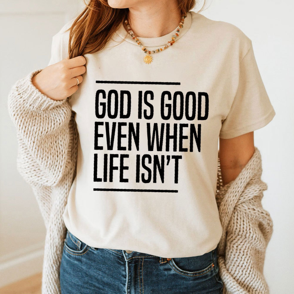 God Is Good Even When Life Is Not Christian T-Shirt 