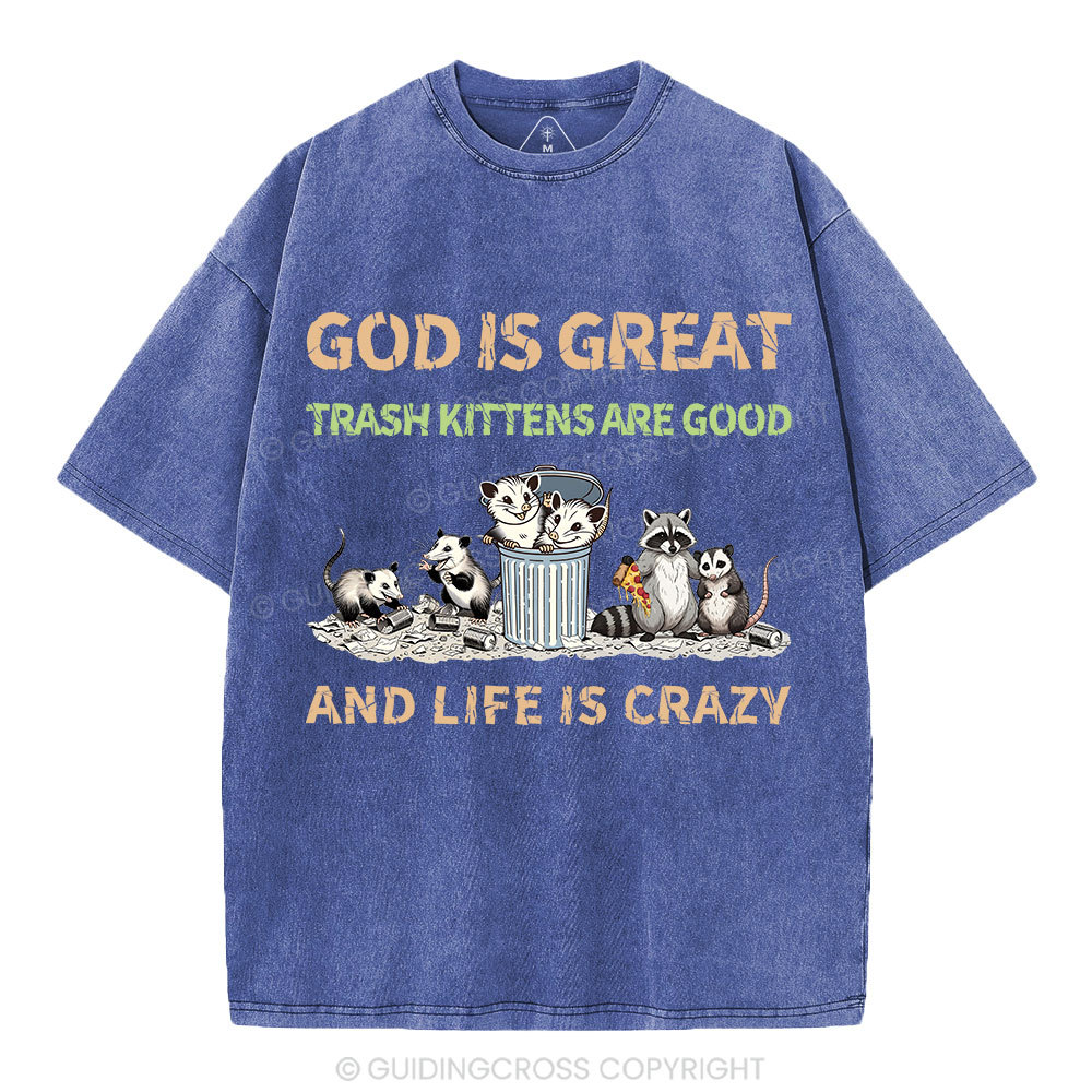 God Is Great Trash Kittens Are Good And Life Is Crazy Christian Washed T-Shirt