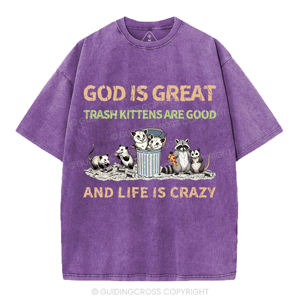 God Is Great Trash Kittens Are Good And Life Is Crazy Christian Washed T-Shirt