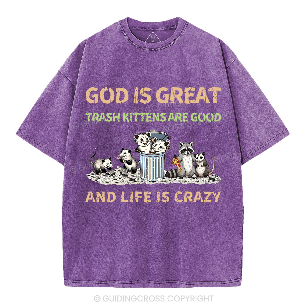 God Is Great Trash Kittens Are Good And Life Is Crazy Christian Washed T-Shirt