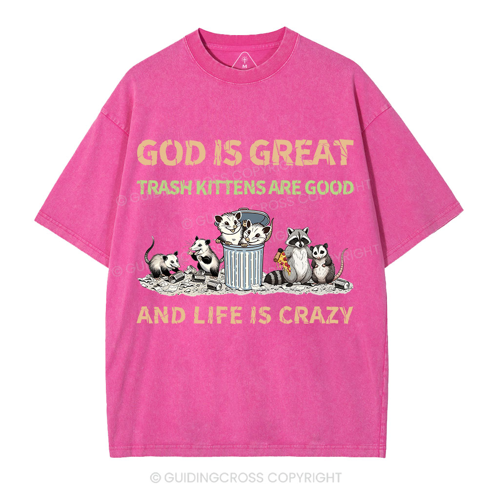 God Is Great Trash Kittens Are Good And Life Is Crazy Christian Washed T-Shirt