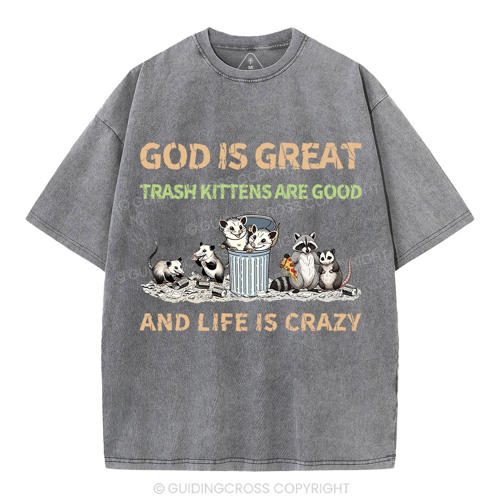 God Is Great Trash Kittens Are Good And Life Is Crazy Christian Washed T-Shirt