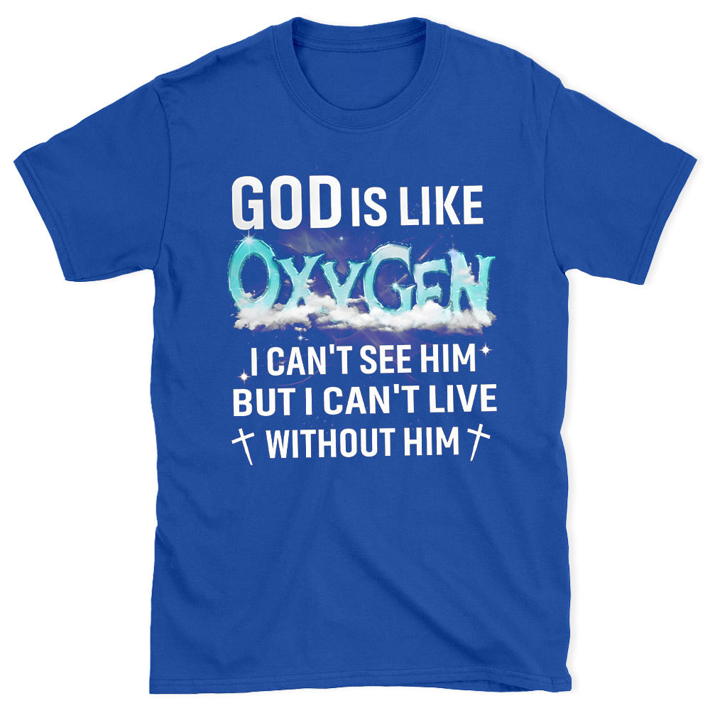 God Is Like Oxygen Christian T-Shirt