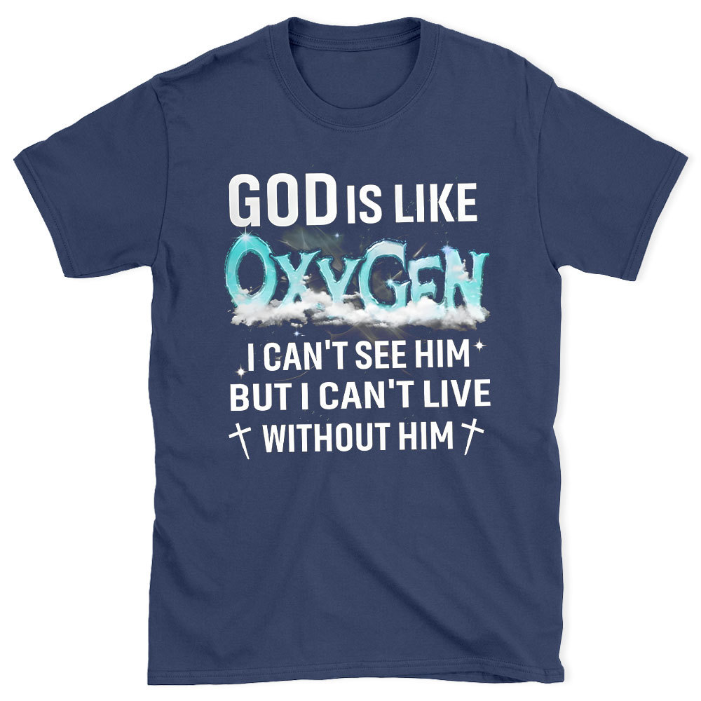 God Is Like Oxygen Christian T-Shirt