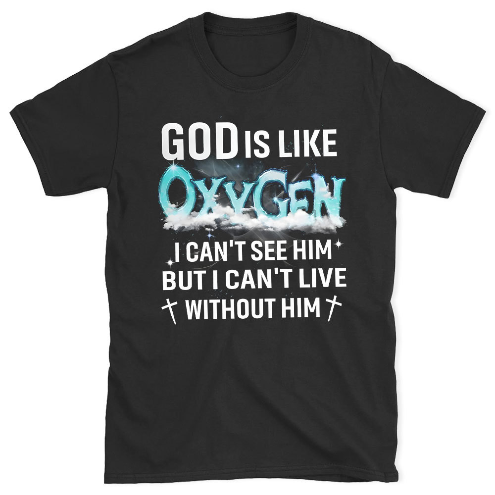 God Is Like Oxygen Christian T-Shirt