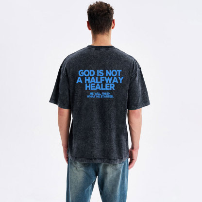 God Is Not A Halfway Healer Christian Washed T-Shirt