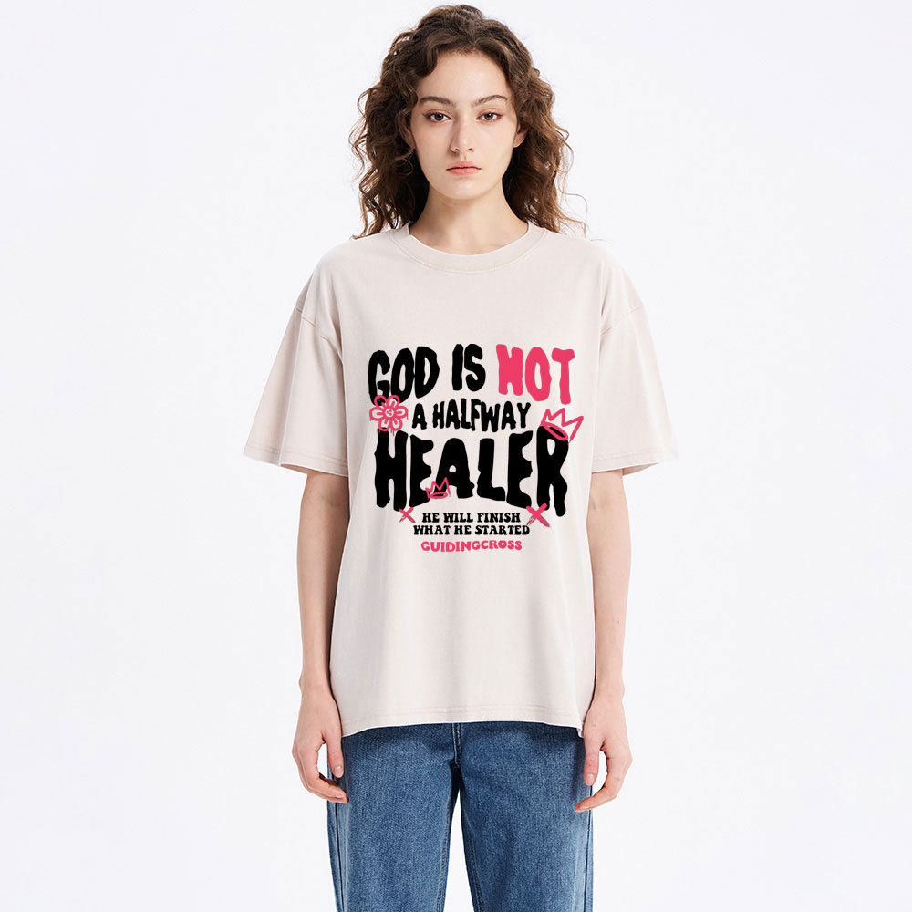 God Is Not A Halfway Healer Christian Washed T-Shirt