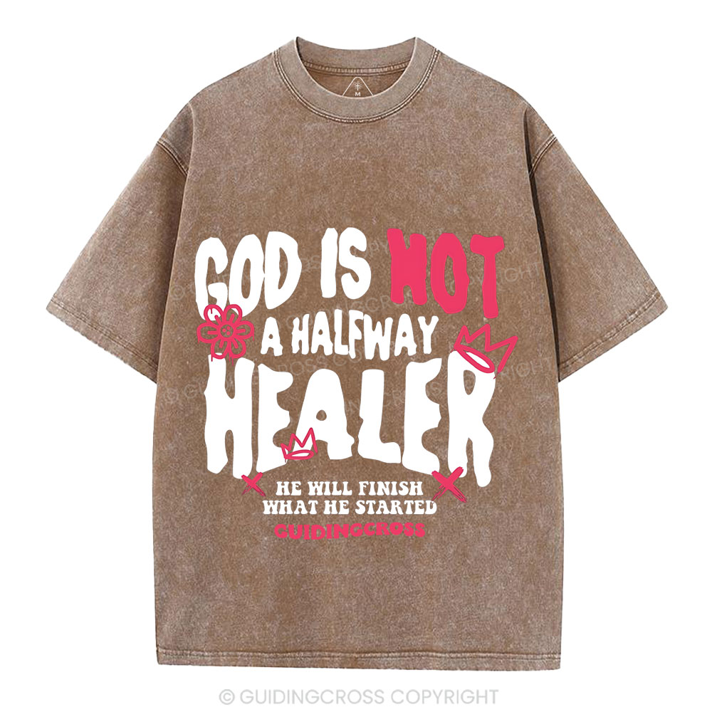 God Is Not A Halfway Healer Christian Washed T-Shirt
