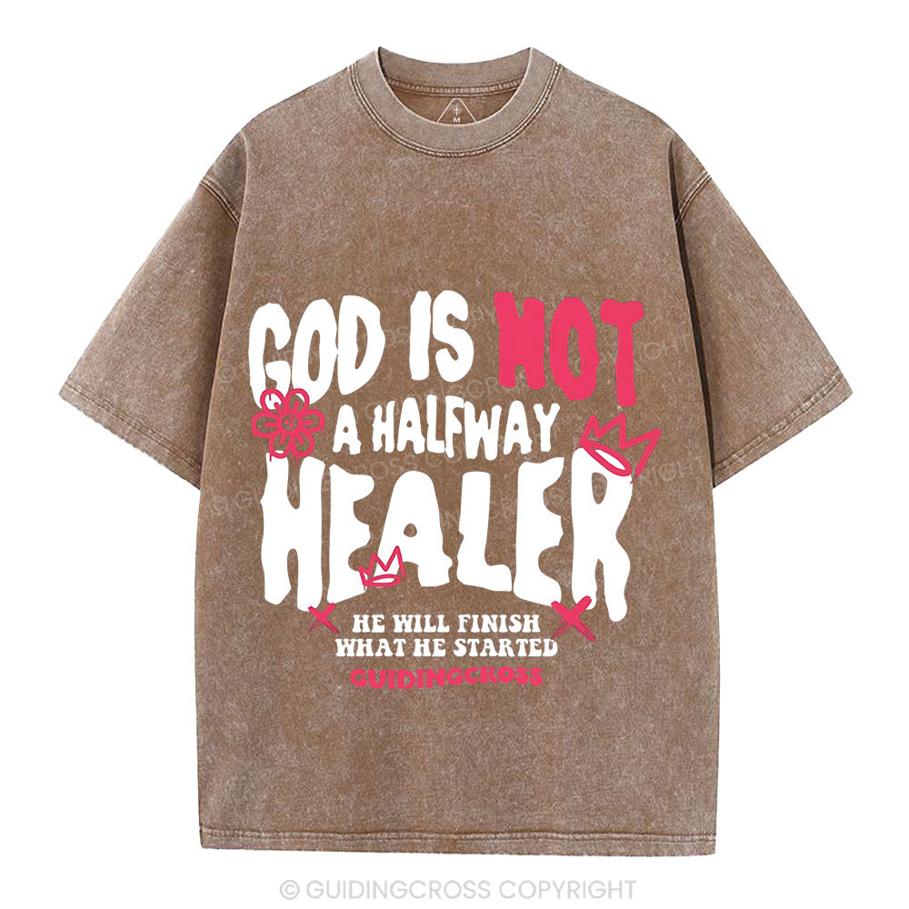 God Is Not A Halfway Healer Christian Washed T-Shirt