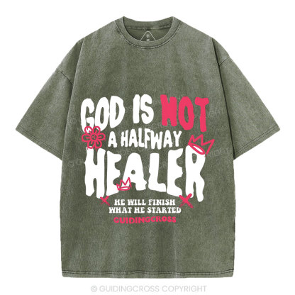 God Is Not A Halfway Healer Christian Washed T-Shirt