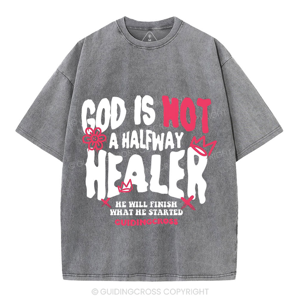 God Is Not A Halfway Healer Christian Washed T-Shirt