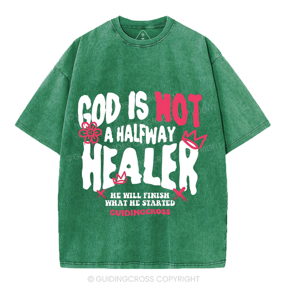 God Is Not A Halfway Healer Christian Washed T-Shirt