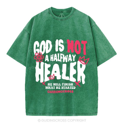 God Is Not A Halfway Healer Christian Washed T-Shirt