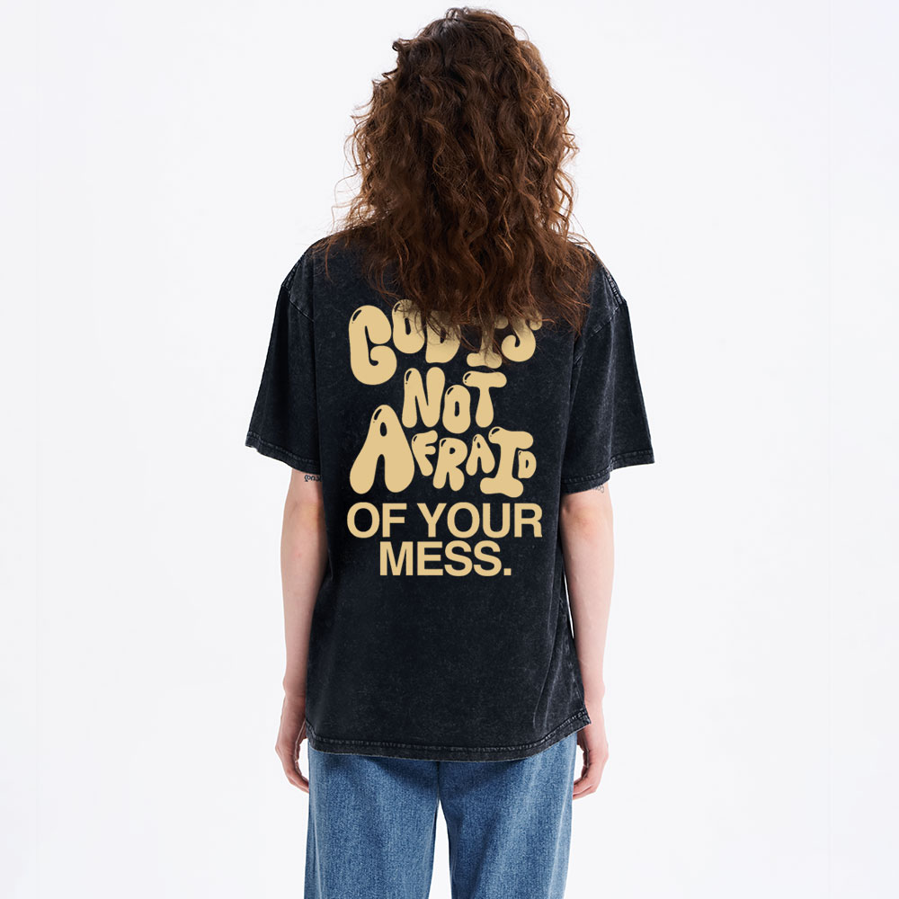 God Is Not Afraid Of Your Mess Christian Washed T-Shirt