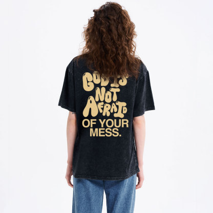 God Is Not Afraid Of Your Mess Christian Washed T-Shirt