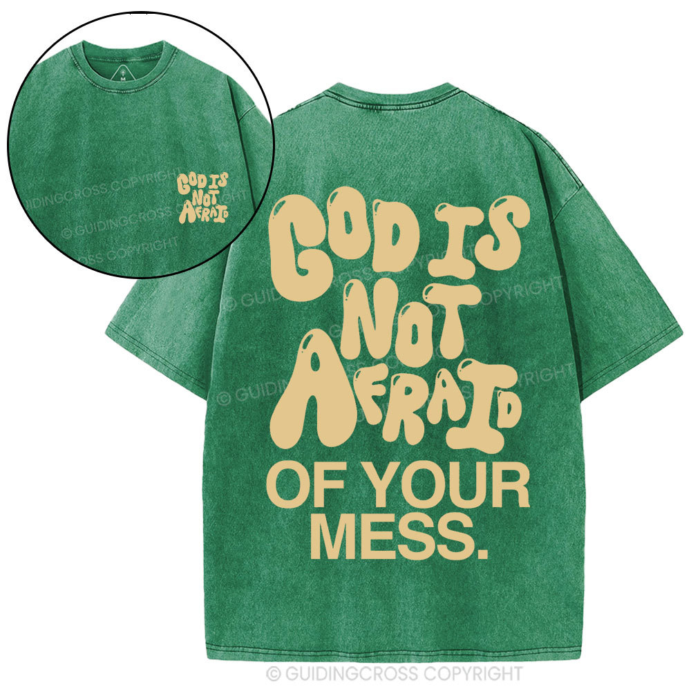 God Is Not Afraid Of Your Mess Christian Washed T-Shirt