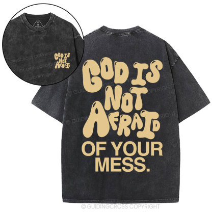 God Is Not Afraid Of Your Mess Christian Washed T-Shirt