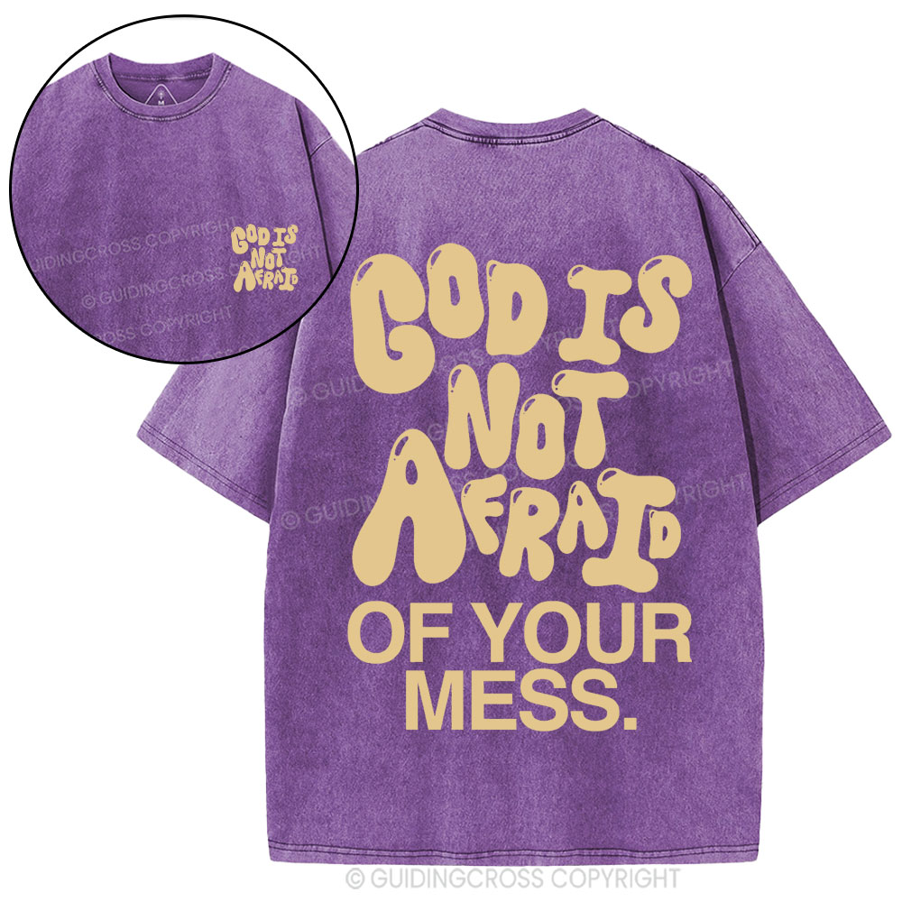 God Is Not Afraid Of Your Mess Christian Washed T-Shirt